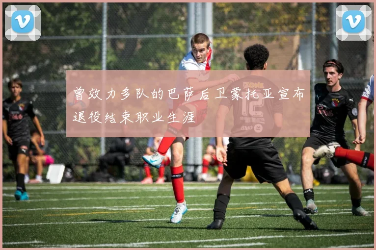 曾效力多队的巴萨后卫蒙托亚宣布退役结束职业生涯