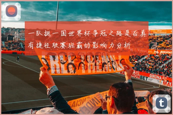 一队挺一国世界杯争冠之路是否真有捷径联赛班霸的影响力分析